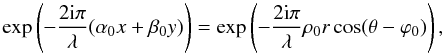 \begin{equation} \label{Eq2} \exp\left(-\frac{2{\rm i} \pi}{\lambda} (\alpha_0 x+ \beta_0y)\right)= \exp\left(-\frac{2{\rm i} \pi}{\lambda} \rho_0 r \cos(\theta-\varphi_0)\right), \end{equation}