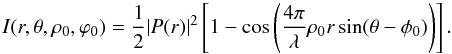 \begin{equation} \label{Eq3bis} I(r, \theta, \rho_0, \varphi_0)= \frac{1}{2} |P(r)|^2 \left[1- \cos\left(\frac{4 \pi}{\lambda}\rho_0 r \sin(\theta-\phi_0)\right)\right]. \end{equation}