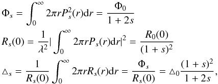 \begin{eqnarray} \label{Eq8} &&\Phi_s=\int_0^\infty 2 \pi r P_s^2(r) {\rm d}r=\frac{\Phi_0}{1+2s}\nonumber\\ &&R_s(0)=\frac{1}{\lambda^2}|\int_0^\infty2\pi r P_s(r) {\rm d}r|^2=\frac{R_0(0)}{(1+s)^2}\nonumber\\ &&\triangle_s=\frac{1}{R_s(0)}\int_0^\infty 2 \pi r R_s(r) {\rm d}r=\frac{\Phi_s}{R_s(0)}=\triangle_0 \frac{(1+s)^2}{1+2s}, \end{eqnarray}