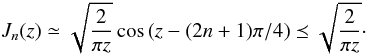 \begin{equation} \label{Eq10} J_{n}(z)\simeq \sqrt{\frac{2}{\pi z}}\cos{(z-(2n+1)\pi/4)}\preceq \sqrt{\frac{2}{\pi z}}\cdot \end{equation}