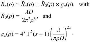 \begin{eqnarray} \label{Eq11} &&R_{s}(\rho) \simeq \tilde{R}_{s}(\rho) = \tilde{R}_{0}(\rho) \times g_{s}(\rho), \;\; \textrm{with }\nonumber\\ && \tilde{R}_{0}(\rho) = \frac{\lambda D}{2 \pi^2 \rho^{3}} ,\;\;\textrm{and } \nonumber\\ &&g_{s}(\rho) = 4^{s} \; \Gamma^2 (s+1) \left(\frac{\lambda}{\pi \rho D} \right)^{2s}\cdot \end{eqnarray}