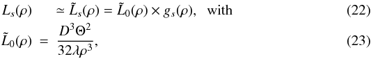 \begin{eqnarray} \label{Eq15} L_{s}(\rho) &&\simeq \tilde{L}_{s}(\rho) = \tilde{L}_{0}(\rho) \times g_{s}(\rho), \;\; \textrm{with }\nonumber\\ \tilde{L}_{0}(\rho) &=& \frac{D^{3} \Theta^{2}}{32 \lambda \rho^{3}} , \end{eqnarray}