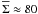 \hbox{$\overline{\Sigma} \approx 80$}