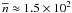 \hbox{$\overline{n} \approx 1.5 \times 10^2$}