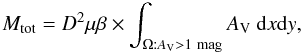 \begin{equation} \label{eq:mass_tot}M_\mathrm{tot} = D^2 \mu \beta \times \int_{\Omega : A_\mathrm{V} > 1 \mathrm{\ mag}}{A_\mathrm{V}\ \mathrm{d}x \mathrm{d}y}, \end{equation}