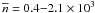 \hbox{$\overline{n} = 0.4{-}2.1 \times 10^3$}
