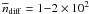 \hbox{$\overline{n}_\mathrm{diff} = 1{-}2 \times 10^2$}