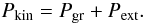 \begin{equation} P_\mathrm{kin} = P_\mathrm{gr} +P_ \mathrm{ext}. \label{eq:pressurebalance} \end{equation}