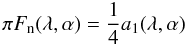 \begin{equation} \pi F_{\mathrm{n}}(\lambda,\alpha) = \frac{1}{4} a_1(\lambda,\alpha) \end{equation}