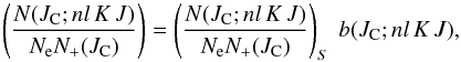 \begin{equation} \left( {{N(J_{\rm C}; nl\,K\,J)}\over{N_{\rm e} N_+(J_{\rm C})}} \right) = \left( {{N(J_{\rm C}; nl\,K\,J)}\over{N_{\rm e} N_+(J_{\rm C})}} \right)_S \ b(J_{\rm C}; nl\,K\,J), \label{eq:popul} \end{equation}