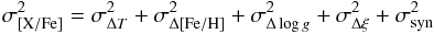 \begin{equation} \sigma^{2}_{{\rm [X/Fe]}}=\sigma^{2}_{\Delta {T}}+\sigma^{2}_{\Delta {\rm [Fe/H]}}+\sigma^{2}_{\Delta \log g}+\sigma^{2}_{\Delta \xi}+\sigma^{2}_{\rm syn} \end{equation}