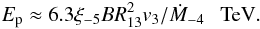 \begin{eqnarray} E_{\rm p}\approx 6.3\xi_{-5}BR_{13}^2v_3/{\dot M}_{-4}~~~{\rm TeV}. \label{eq12} \end{eqnarray}
