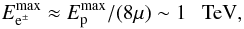\begin{eqnarray} E_{{\rm e}^\pm}^{\rm max}\approx E_{\rm p}^{\rm max}/(8\mu)\sim 1~~~{\rm TeV}, \label{eq16} \end{eqnarray}