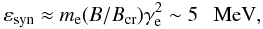 \begin{eqnarray} \varepsilon_{\rm syn} \approx m_{\rm e}(B/B_{\rm cr})\gamma_{\rm e}^2\sim 5 ~~~{\rm MeV}, \label{eq17} \end{eqnarray}