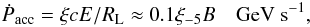 \begin{eqnarray} {\dot P}_{\rm acc} = \xi cE/R_{\rm L}\approx 0.1\xi_{-5} B~~~{\rm~GeV~s^{-1}}, \label{eq1} \end{eqnarray}
