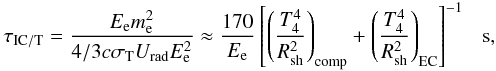 \begin{eqnarray} \tau_{\rm IC/T} = {{E_{\rm e}m_{\rm e}^2}\over{4/3c\sigma_{\rm T}U_{\rm rad}E_{\rm e}^2}}\approx {{170}\over{E_{\rm e}}}\left[\left({{T_4^4}\over{R_{\rm sh}^2}}\right)_{\rm comp} + \left({{T_4^4}\over{R_{\rm sh}^2}}\right)_{\rm EC}\right]^{-1}~~~{\rm s}, \label{eq5} \end{eqnarray}