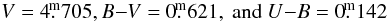 \begin{equation} V=4 \fm 705, B{-}V = 0 \fm 621, \ {\rm and} \ U{-}B = 0 \fm 142 \nonumber \end{equation}