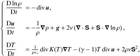 \appendix \setcounter{section}{1} \begin{equation} \left\{ \begin{array}{ll} \disp \frac{{\rm D} \ln \rho}{{\rm D}t}& = -\Div \vec{u}, \\ \\ \disp \frac{{\rm D} \vec{u}}{{\rm D}t}& = - \dfrac{1}{\rho}\na p + \vec{g} + 2\nu \lp \na \cdot \vec{\sf S} +\vec{\sf S}\cdot \na\ln\rho\rp, \\ \\ \disp \frac{{\rm D}T}{{\rm D}t} &= \frac{1}{\rho c_v} \Div K(T)\na T -(\gamma -1)T\Div\vec{u } + 2\rho\nu \vec{\sf S}^2, \end{array} \right. \label{eq:hydro} \end{equation}