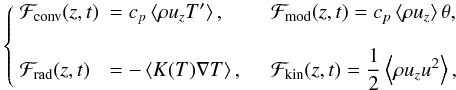 \begin{equation} \left\lbrace \begin{array}{lll} \Fc(z,t) & = c_p \left\langle \rho u_z T' \right\rangle,\quad & \Fs(z,t) = c_p \left\langle \rho u_z\right\rangle\theta, \\ \\ \Fr(z,t) & = -\left\langle K(T) \nabla T \right\rangle,\quad & \Ft(z,t) = \dfrac{1}{2}\left\langle \rho u_z u^2 \right\rangle, \end{array}\right. \label{eq:fluxes} \end{equation}