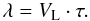 \begin{equation} \lambda = V_{\rm L}\cdot \tau . \label{eq_step3b} \end{equation}