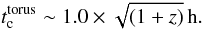 \begin{equation} t_{\rm c}^{\rm torus} \sim 1.0\times \sqrt{(1+z)} \, \rm{h}. \label{eq:cooltorus2} \end{equation}