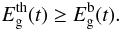 \begin{equation} \label{eq:EthEb} E_{\rm g}^{\rm th}(t)\geq E_{\rm g}^{\rm b}(t). \end{equation}