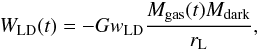 \begin{equation} W_{\rm LD}(t)= -Gw_{\rm LD}{M_{\rm gas}(t) M_{\rm dark} \over r_{\rm L}}, \end{equation}