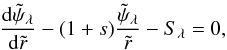 \begin{equation} \frac{{\rm d} \tpsis}{{\rm d} \tir} - (1+s) \frac{\tpsis}{\tir} - \Ss=0, \label{eq:odelambda} \end{equation}