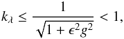 \begin{equation} \ks \le \frac{1}{\sqrt{1+\epsilon^2g^2}}<1, \end{equation}