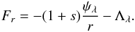 \begin{equation} F_r = - (1+s) \frac{\psis}{r} - \Lambdas. \end{equation}
