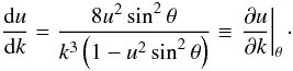 \appendix \setcounter{section}{1} \begin{equation} \frac{{\rm d}u}{{\rm d}k} = \frac{8u^2 \sin^2 \theta}{k^3 \left(1 - u^2 \sin^2 \theta \right)} \equiv \left.\frac{\partial u}{\partial k}\right|_\theta\cdot \label{eq:duoverdk} \end{equation}