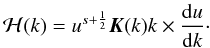 \appendix \setcounter{section}{1} \begin{equation} {\cal H}(k) = u^{s+\frac{1}{2}} \elik(k)k \times \frac{{\rm d}u}{{\rm d}k}\cdot \end{equation}