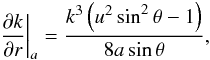 \appendix \setcounter{section}{1} \begin{equation} \left.\frac{\partial k}{\partial r}\right|_a = \frac{k^3 \left( u^2 \sin^2 \theta -1 \right)}{8 a \sin \theta}, \end{equation}