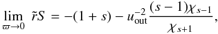 \appendix \setcounter{section}{2} \begin{equation} \lim_{\varpi \rightarrow 0} \; \tir S = -(1+s)-\uout^{-2}\frac{(s-1)\chi_{s-1}}{\chi_{s+1}}, \end{equation}