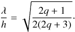 \appendix \setcounter{section}{3} \begin{equation} \frac{\lambda}{h} = \sqrt{\frac{2q+1}{2(2q+3)}}\cdot \end{equation}