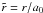 \hbox{$\tir = r/a_0$}
