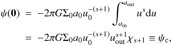 \begin{eqnarray} \nonumber \psi(\vec{0}) & =& -2 \pi G \Sigma_0 a_0 u_0^{-(s+1)}\int_{\ain}^{\aout}{u^s {\rm d}u}\\ & = &- 2 \pi G \Sigma_0 a_0 u_0^{-(s+1)} \uout^{s+1} \chi_{s+1} \equiv \psic, \label{psiatthecenter} \end{eqnarray}