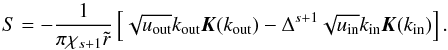 \begin{equation} S = - \frac{1}{\pi \chi_{s+1} \tir} \left[ \sqrt{\uout} \kout \elik(\kout) - \Delta^{s+1} \sqrt{\uin} \kint \elik(\kint) \right]. \label{eq:sinhomo} \end{equation}