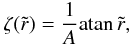 \begin{equation} \zeta(\tir) = \frac{1}{A}\atan \tir, \end{equation}