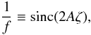 \begin{equation} \frac{1}{f} \equiv \mathrm{sinc}(2 A \zeta), \end{equation}
