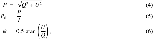 \begin{eqnarray} \raggedleft P &=& \sqrt{Q^{2}+U^{2}}\\ P_{\rm{d}} &=& \frac{P}{I}\\ \label{deg_eq} \psi &=& 0.5\,\, {\rm atan}\, \left( \frac{U}{Q} \right) , \label{ang} \end{eqnarray}