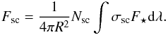 \begin{equation} F_{\rm{sc}} = \frac{1}{4 \pi R^2} N_{\rm{sc}} \int \sigma_{\rm{sc}} F_{\star} {\rm d} \lambda. \label{F} \end{equation}