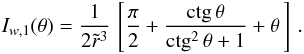 \begin{eqnarray} I_{w,1}(\theta)= {{1}\over{2 \tilde{r}^3}}\, \left[{{\pi}\over{2}} + {{\mbox{ctg}\,\theta} \over{\mbox{ctg}^2\,\theta + 1}} + \theta\,\right]\,. \nonumber \end{eqnarray}