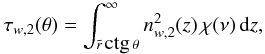 \begin{eqnarray} \tau_{w,2} (\theta)= \int_{\tilde{r}\, \mbox{ctg}\, \theta}^{\infty} n_{w,2}^2(z)\,\chi(\nu)\,{\rm d}z, \label{eq31} \end{eqnarray}