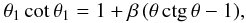 \begin{eqnarray} \theta_1\,\mbox{cot}\, \theta_1 = 1 + \beta\, (\theta \,\mbox{ctg}\, \theta - 1), \label{eq2} \end{eqnarray}