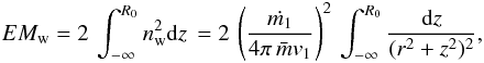 \appendix \setcounter{section}{1} \begin{eqnarray} EM_{\rm w}= 2\, \int_{-\infty}^{R_0} n^2_{\rm w} {\rm d}z\, = 2\, \left({{\dot{m_1}}\over{4 \pi\, \bar{m} v_{1}}}\right)^2 \,\int_{-\infty}^{R_0} {{{\rm d}z}\over {(r^2 + z^2)^2}}, \label{a9} \end{eqnarray}