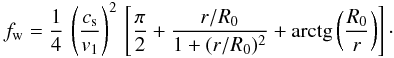 \appendix \setcounter{section}{1} \begin{eqnarray} f_{\rm w}= {{1}\over{4}}\, \left ({{c_{\rm s}}\over{v_1}}\right)^2 \, \left [{{\pi}\over{2}} + {{r/R_0}\over{1 + (r/R_0)^2}} + \mbox{arctg}\left({{R_0}\over{r}}\right) \right]\cdot \label{a13} \end{eqnarray}