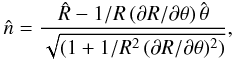 \begin{eqnarray} \hat{n}= {{\hat{R} - 1/R \,(\partial R/ \partial \theta) \, \hat{\theta}} \over{\sqrt{(1 + 1/R^2 \,(\partial R/ \partial \theta)^2)}}}, \label{eq3} \end{eqnarray}