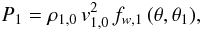 \begin{eqnarray} P_{1}= \rho_{1,0}\, v_{1,0}^{2} \, f_{w,1} \,(\theta,\theta_1) , \label{eq8} \end{eqnarray}