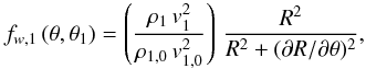 \begin{eqnarray} f_{w,1}\,(\theta,\theta_1)= \left({{\rho_{1}\, v_{1}^{2}}\over{\rho_{1,0}\, v_{1,0}^{2}}}\right)\, {{R^2}\over{R^2 + (\partial R/ \partial \theta)^2}}, \label{eq10} \end{eqnarray}